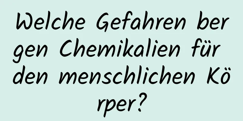 Welche Gefahren bergen Chemikalien für den menschlichen Körper?