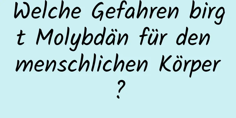 Welche Gefahren birgt Molybdän für den menschlichen Körper?