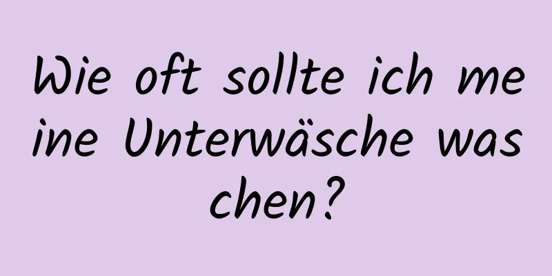 Wie oft sollte ich meine Unterwäsche waschen?