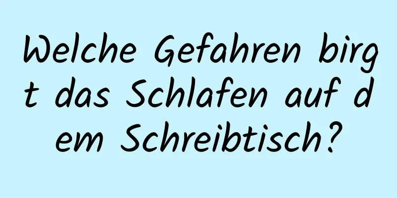 Welche Gefahren birgt das Schlafen auf dem Schreibtisch?