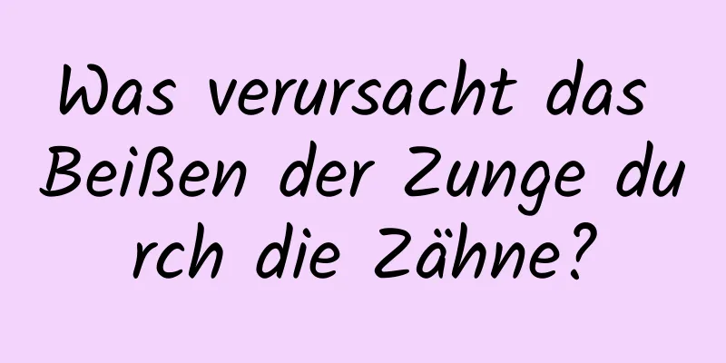 Was verursacht das Beißen der Zunge durch die Zähne?