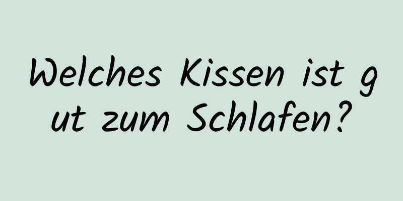 Welches Kissen ist gut zum Schlafen?