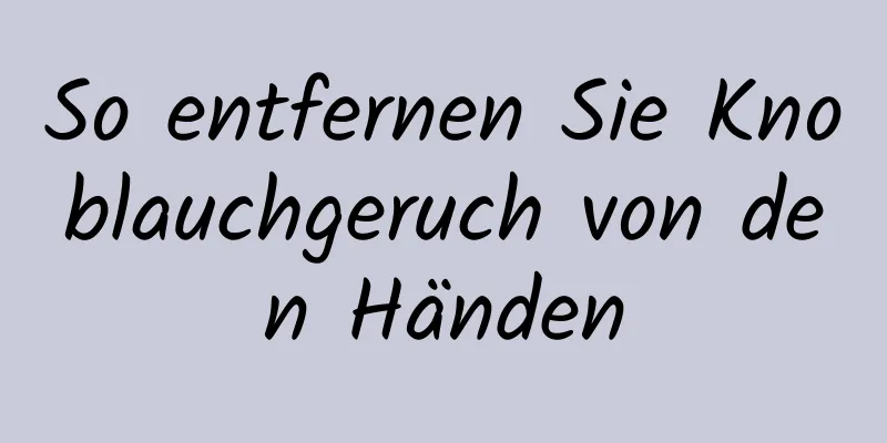 So entfernen Sie Knoblauchgeruch von den Händen