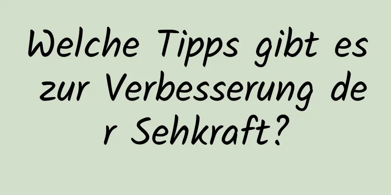 Welche Tipps gibt es zur Verbesserung der Sehkraft?