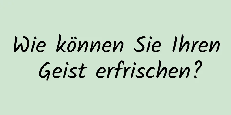 Wie können Sie Ihren Geist erfrischen?