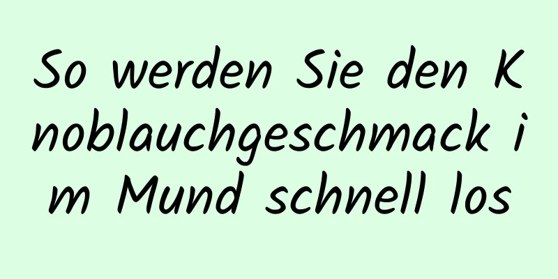 So werden Sie den Knoblauchgeschmack im Mund schnell los