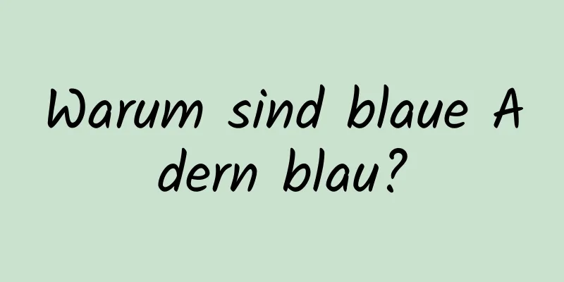 Warum sind blaue Adern blau?