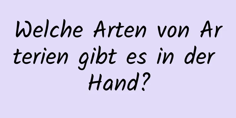 Welche Arten von Arterien gibt es in der Hand?