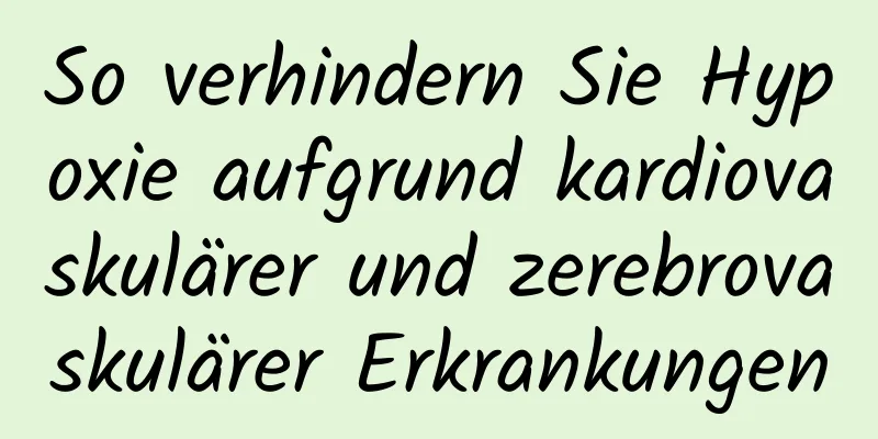 So verhindern Sie Hypoxie aufgrund kardiovaskulärer und zerebrovaskulärer Erkrankungen
