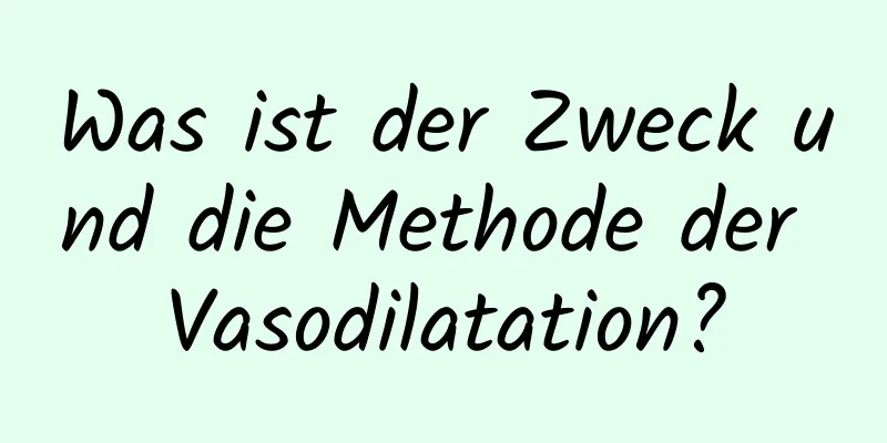 Was ist der Zweck und die Methode der Vasodilatation?