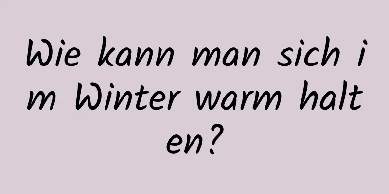 Wie kann man sich im Winter warm halten?