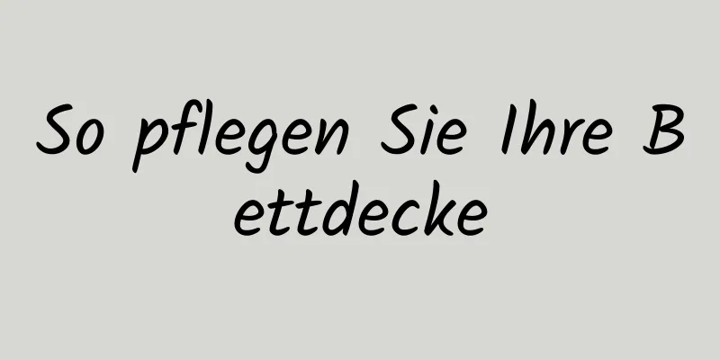 So pflegen Sie Ihre Bettdecke