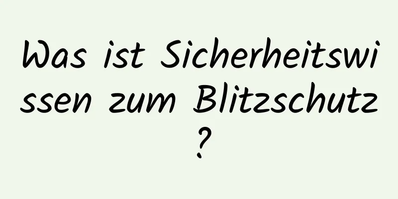 Was ist Sicherheitswissen zum Blitzschutz?
