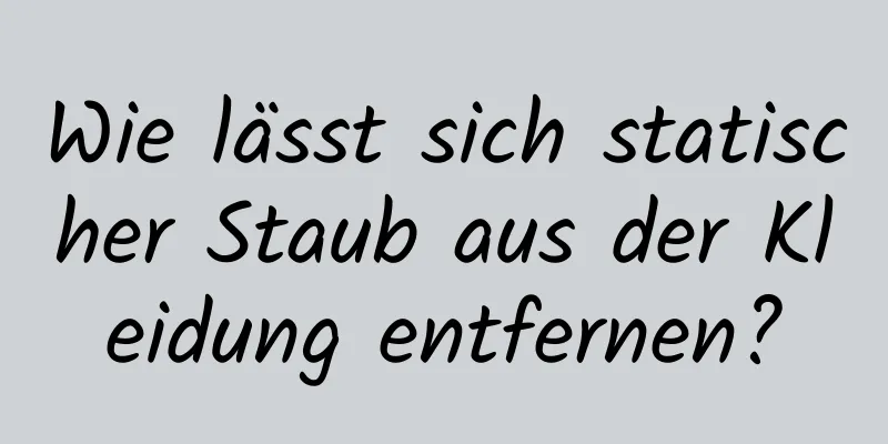 Wie lässt sich statischer Staub aus der Kleidung entfernen?