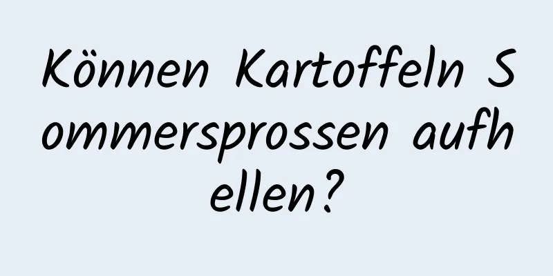 Können Kartoffeln Sommersprossen aufhellen?