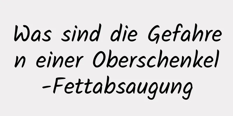 Was sind die Gefahren einer Oberschenkel-Fettabsaugung