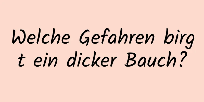 Welche Gefahren birgt ein dicker Bauch?