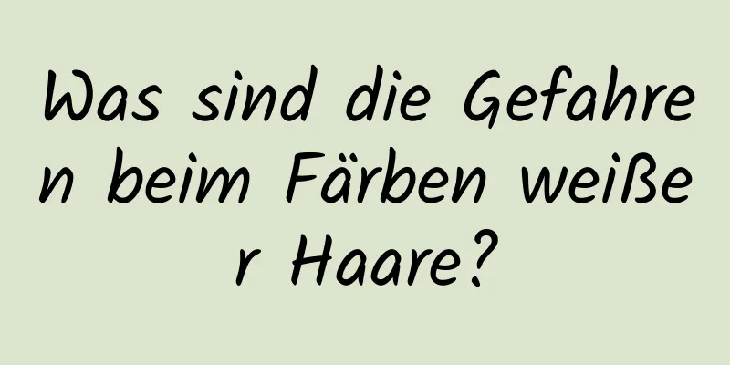 Was sind die Gefahren beim Färben weißer Haare?