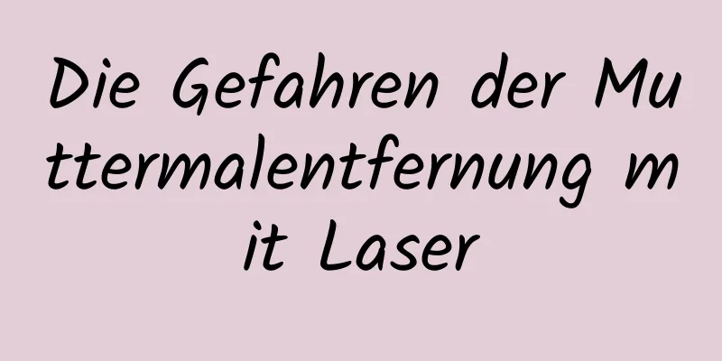 Die Gefahren der Muttermalentfernung mit Laser