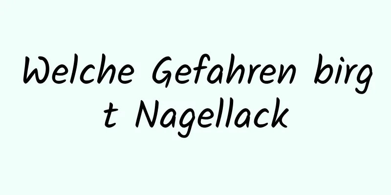 Welche Gefahren birgt Nagellack