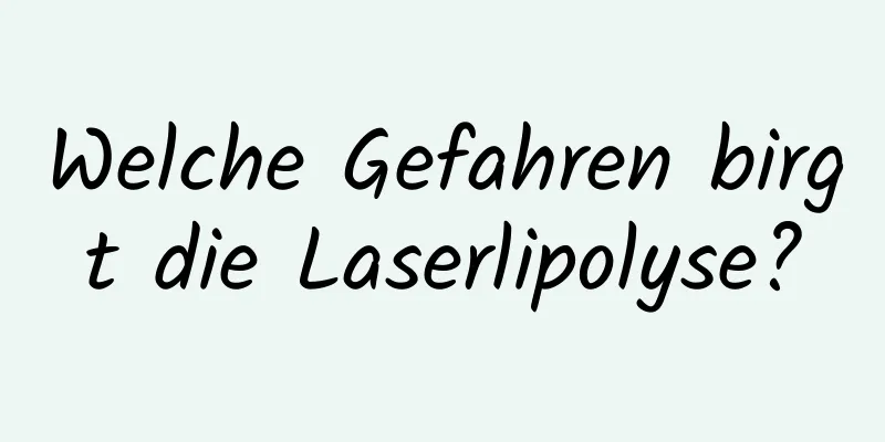 Welche Gefahren birgt die Laserlipolyse?