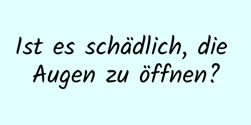 Ist es schädlich, die Augen zu öffnen?