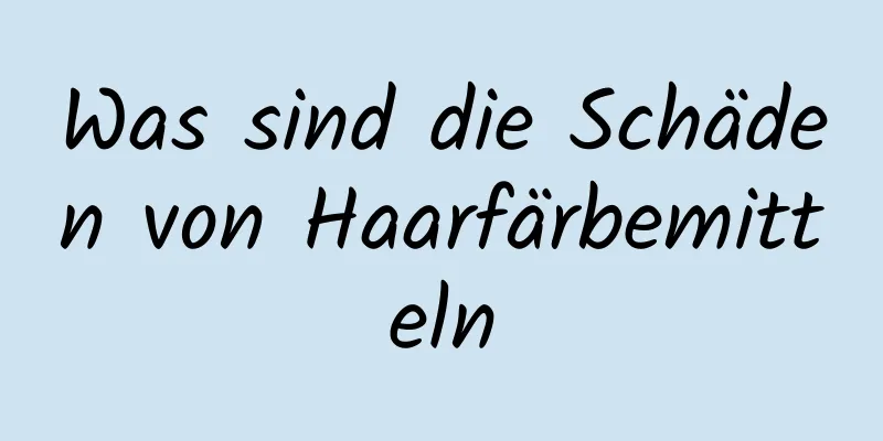 Was sind die Schäden von Haarfärbemitteln