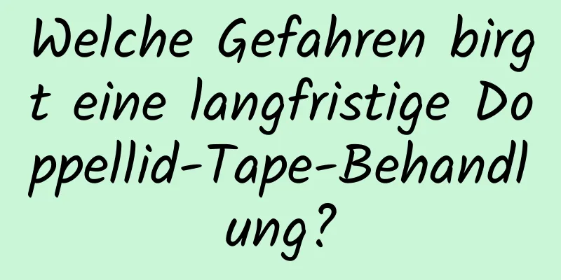 Welche Gefahren birgt eine langfristige Doppellid-Tape-Behandlung?