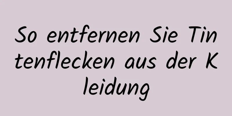 So entfernen Sie Tintenflecken aus der Kleidung