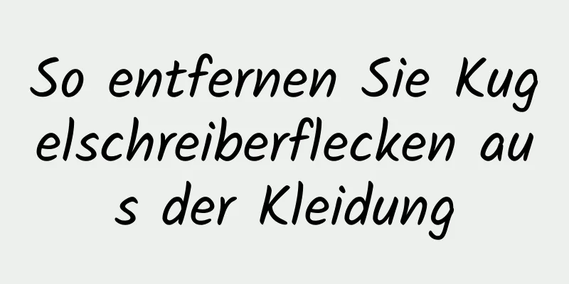 So entfernen Sie Kugelschreiberflecken aus der Kleidung