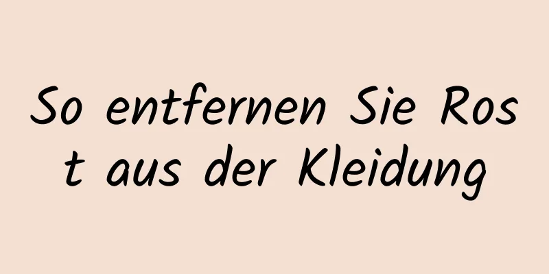 So entfernen Sie Rost aus der Kleidung