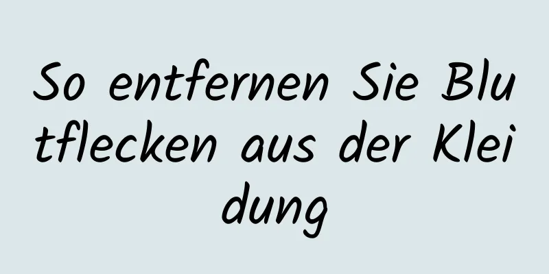 So entfernen Sie Blutflecken aus der Kleidung