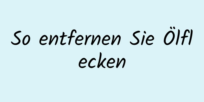 So entfernen Sie Ölflecken