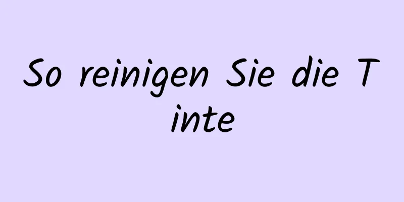 So reinigen Sie die Tinte