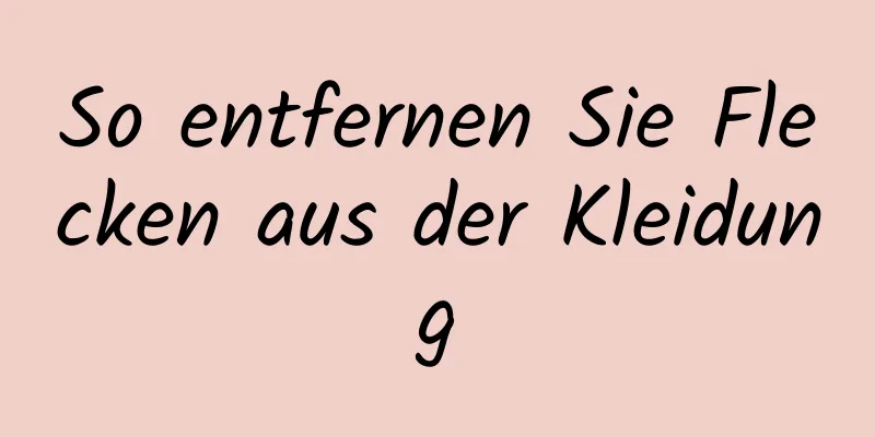 So entfernen Sie Flecken aus der Kleidung