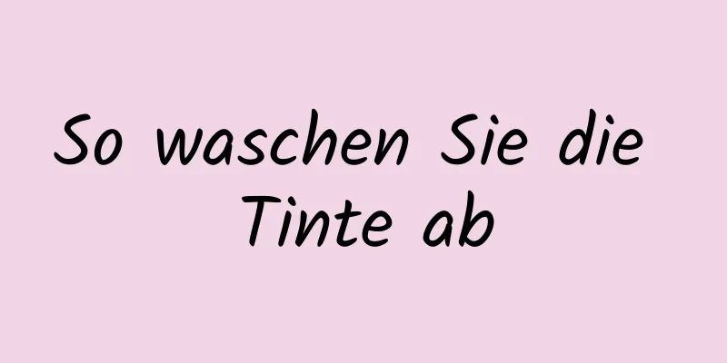 So waschen Sie die Tinte ab