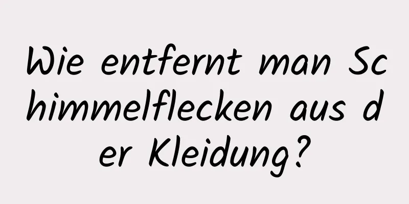 Wie entfernt man Schimmelflecken aus der Kleidung?