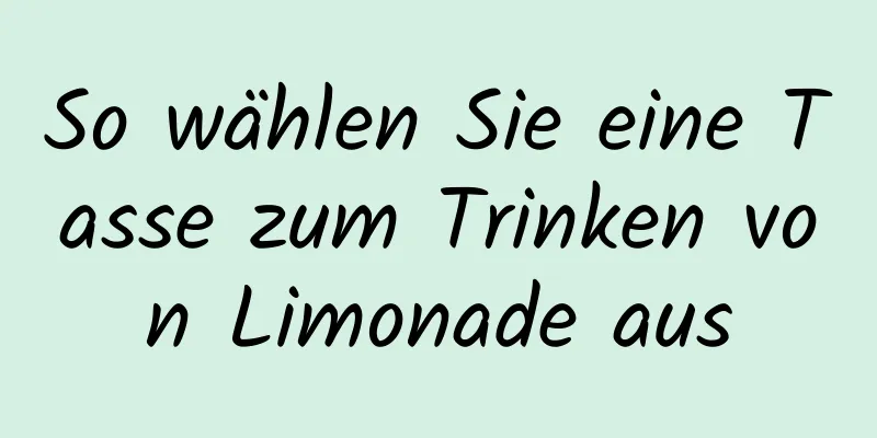 So wählen Sie eine Tasse zum Trinken von Limonade aus
