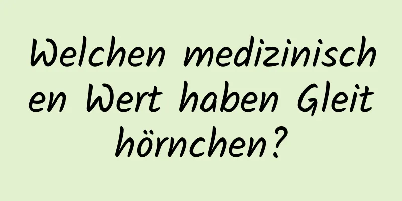 Welchen medizinischen Wert haben Gleithörnchen?