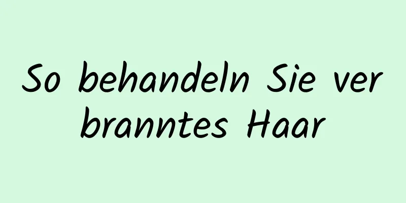 So behandeln Sie verbranntes Haar