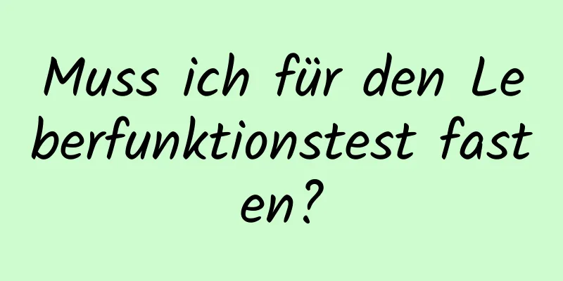 Muss ich für den Leberfunktionstest fasten?