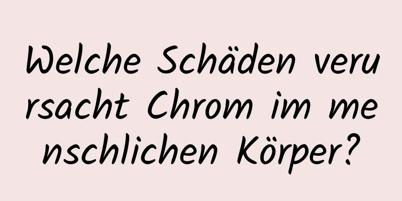Welche Schäden verursacht Chrom im menschlichen Körper?