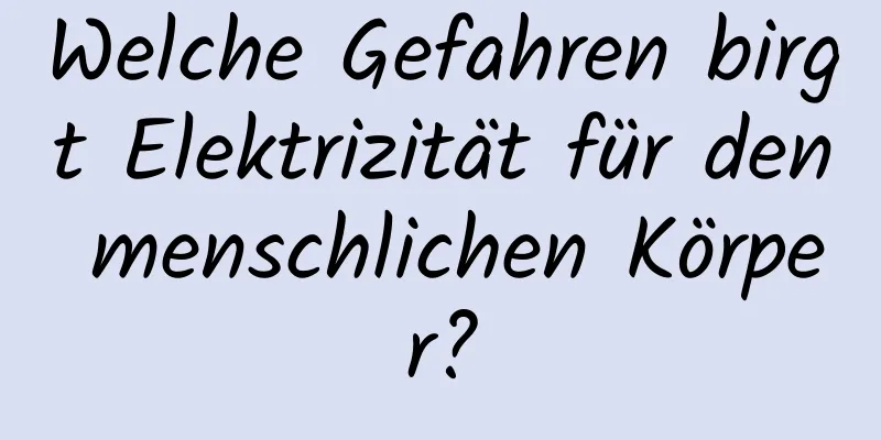 Welche Gefahren birgt Elektrizität für den menschlichen Körper?