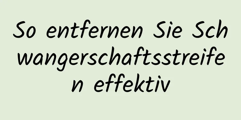 So entfernen Sie Schwangerschaftsstreifen effektiv