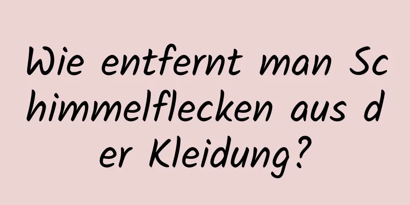 Wie entfernt man Schimmelflecken aus der Kleidung?