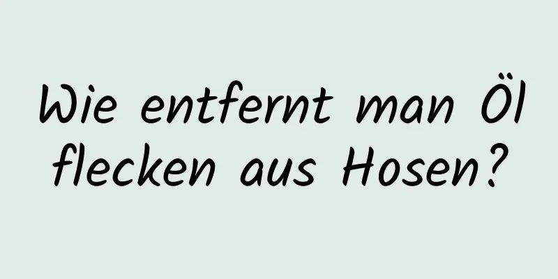 Wie entfernt man Ölflecken aus Hosen?