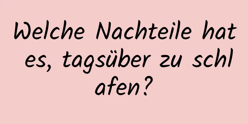 Welche Nachteile hat es, tagsüber zu schlafen?
