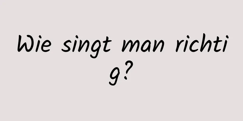 Wie singt man richtig?