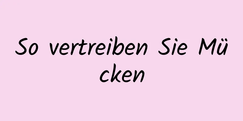 So vertreiben Sie Mücken