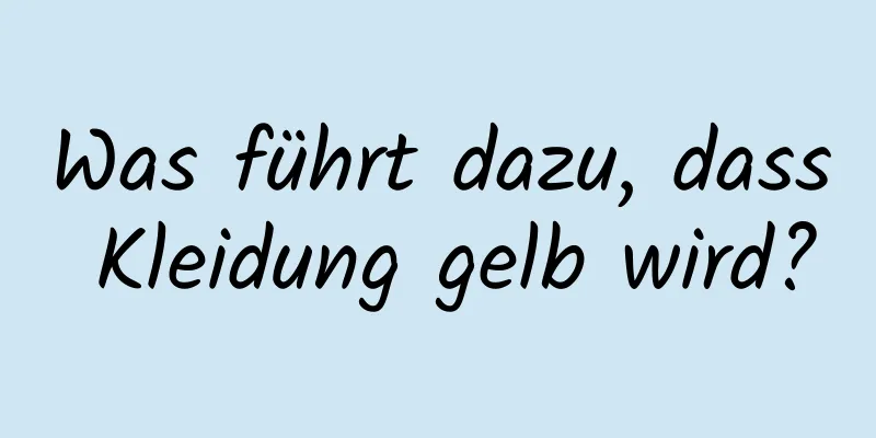 Was führt dazu, dass Kleidung gelb wird?